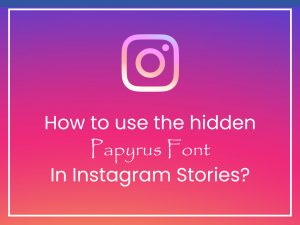 HOW TO USE THE HIDDEN PAPYRUS FONT IN INSTAGRAM STORIES?