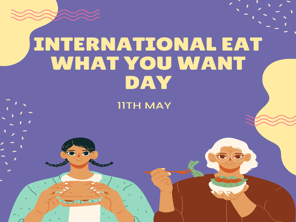 Eat What You Want Day — 11th May, 2022