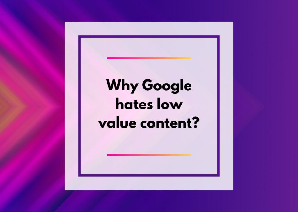 Why Google hates low value content?