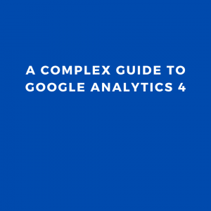 A Complex guide to Google Analytics 4