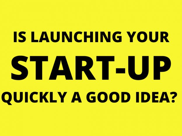 Is launching your start-up quickly a good idea?
