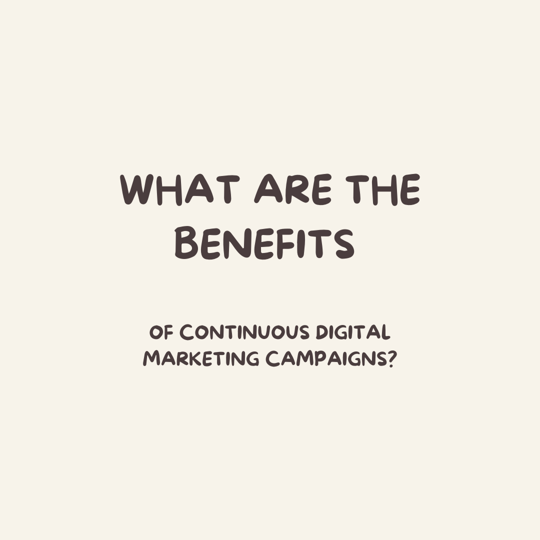 What are the benefits of continuous digital marketing campaigns?