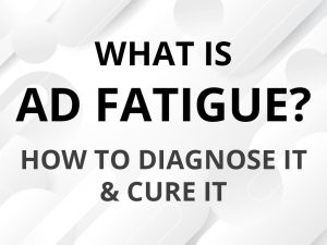 What is Ad Fatigue? How to diagnose it and cure it