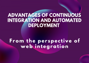 Advantages of continuous integration and automated deployment from the perspective of web integration