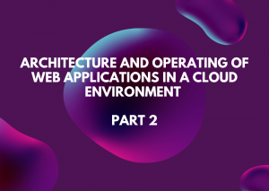 Architecture and operating of web applications in a cloud environment (Part 2)