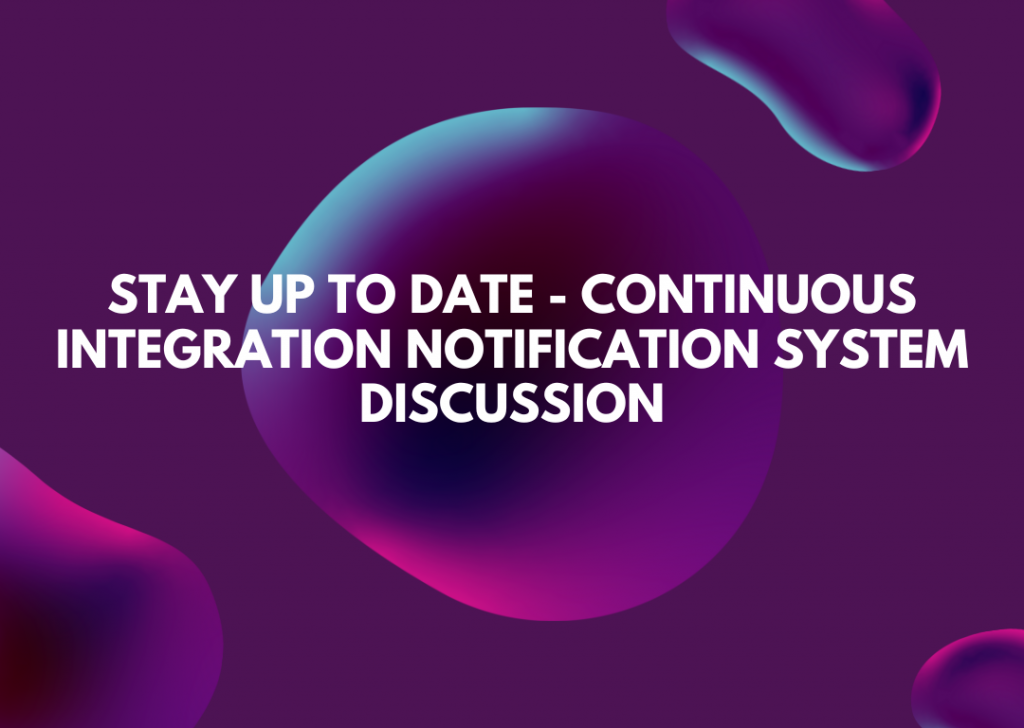 Stay Up to Date – Continuous Integration Notification System discussion