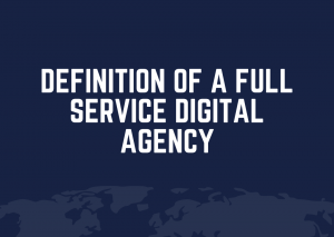 DEFINITION OF A FULL SERVICE DIGITAL AGENCY