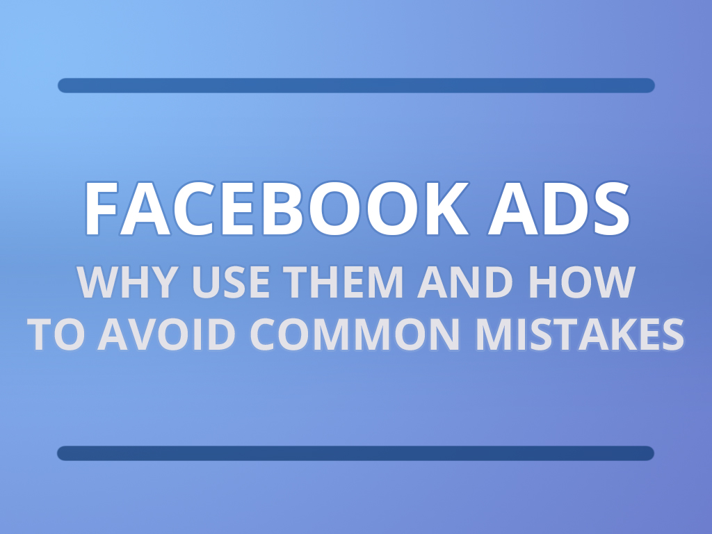 Facebook ads – why use them and how to avoid common mistakes