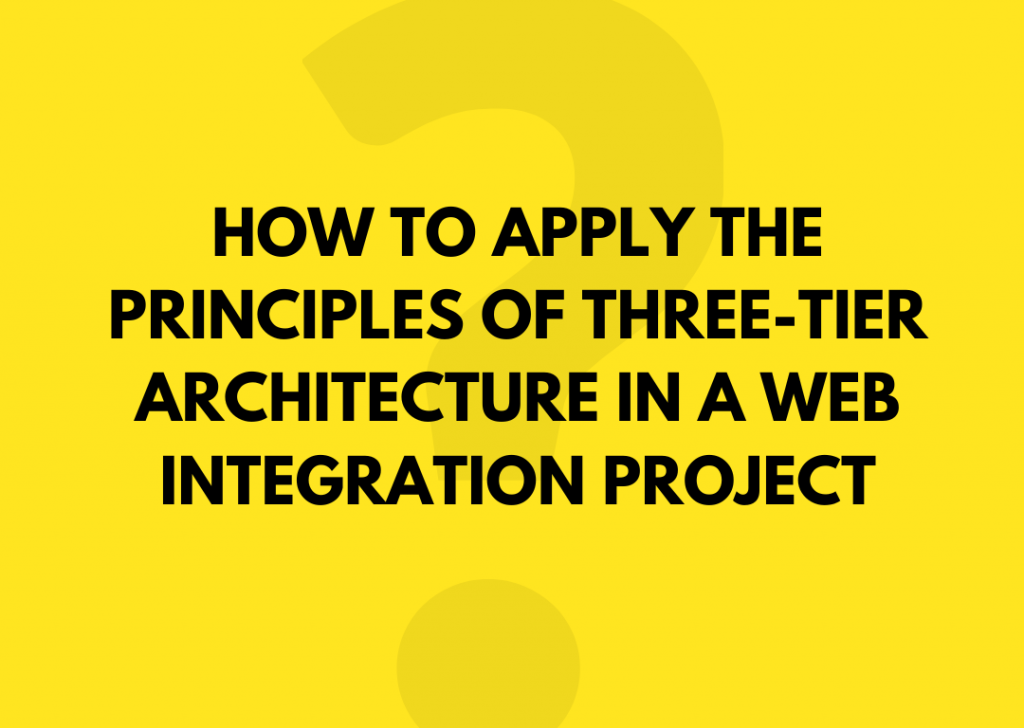 How to apply the principles of three-tier architecture in a web integration project