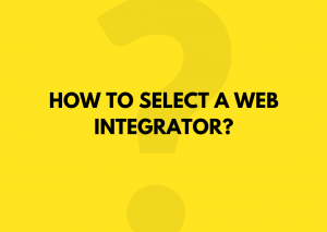 HOW TO SELECT A WEB INTEGRATOR?