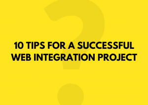 10 TIPS FOR A SUCCESSFUL WEB INTEGRATION PROJECT