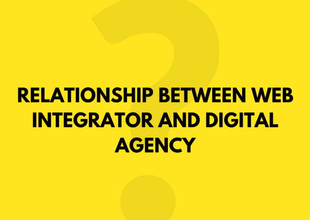 RELATIONSHIP BETWEEN WEB INTEGRATOR AND DIGITAL AGENCY