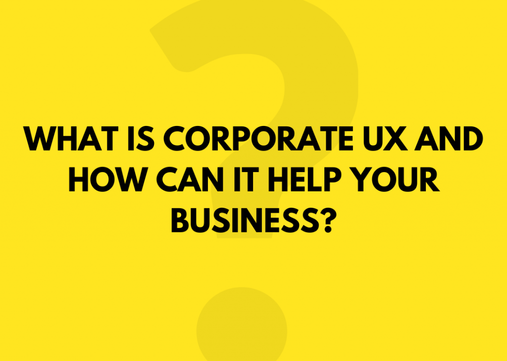 What is Corporate UX and how can it help your business?