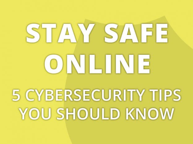 Stay safe online - 5 cybersecurity tips you should know