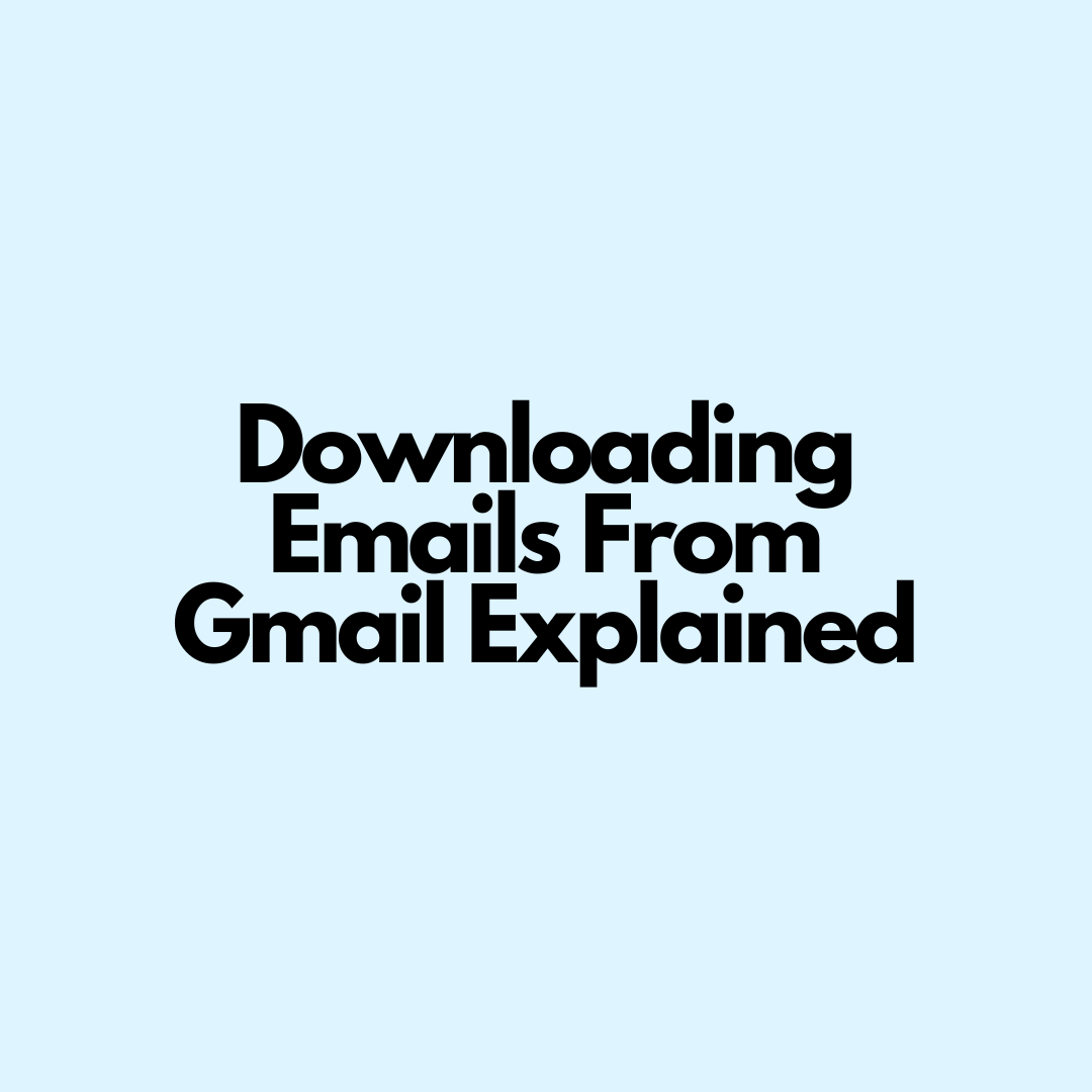 Downloading Emails From Gmail Explained