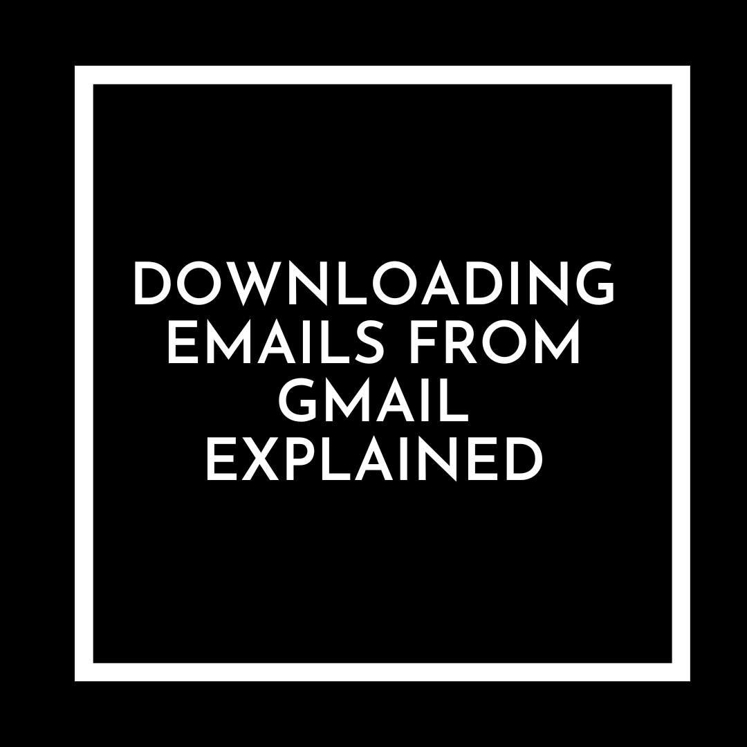 Downloading Emails From Gmail Explained