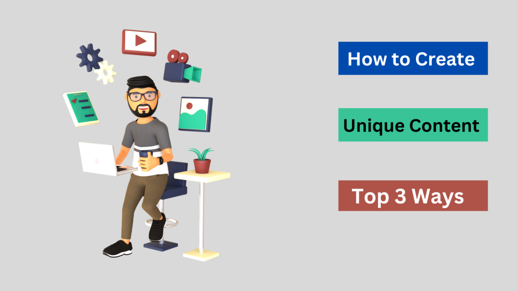 How to Create Unique Content: Top 3 Ways