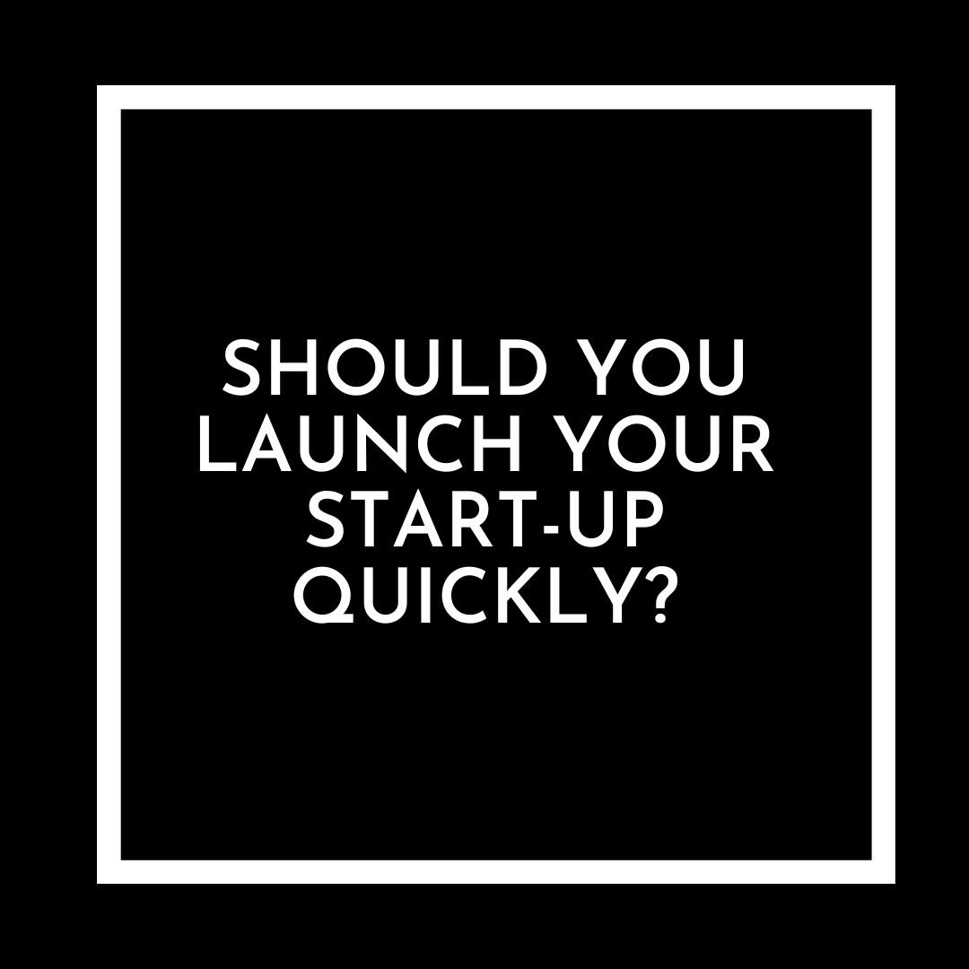 Should you launch your start-up quickly?