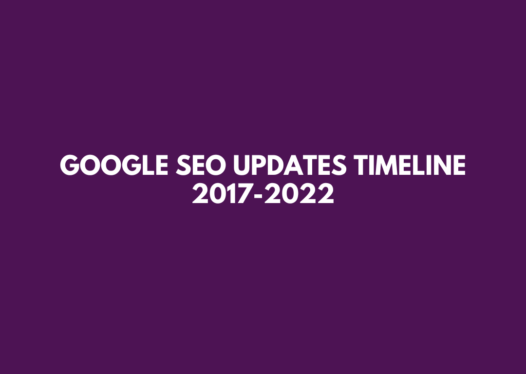 GOOGLE SEO UPDATES TIMELINE 2017-2022