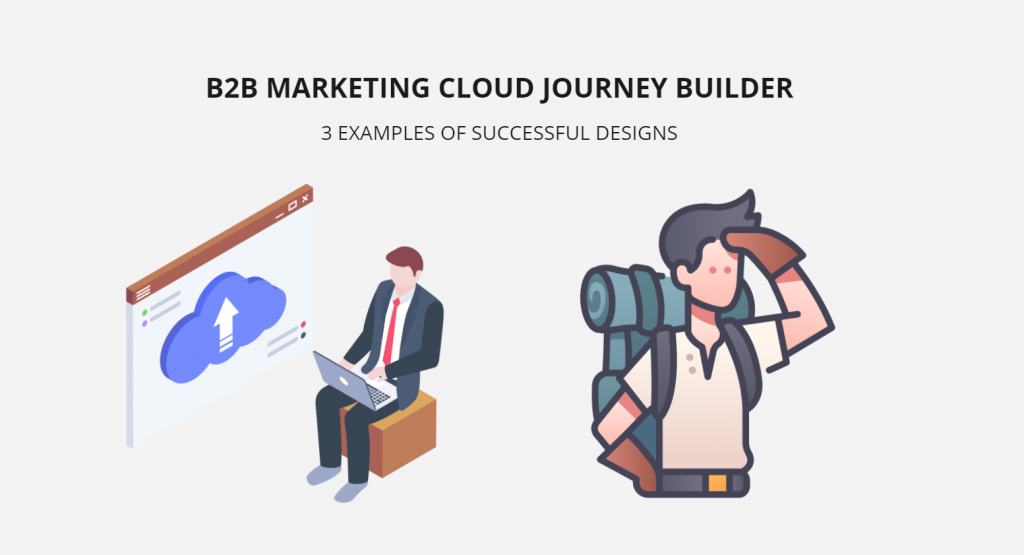B2B Marketing Cloud Journey Builder: 3 Examples of Successful Designs