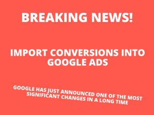Google has just announced one of the most significant changes in a long time - import conversions into Google Ads