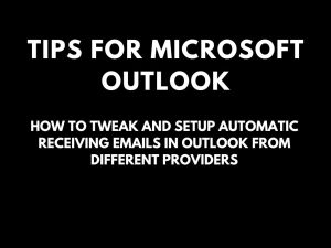 How to tweak setup automatic receiving emails in Microsoft Outlook 365 or desktop version Outlook from different providers