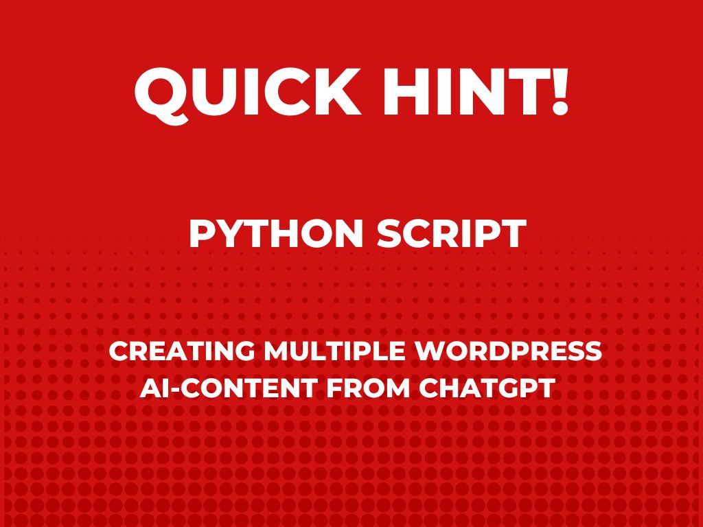 Quick hint: Python script creating multiple WordPress AI-generated content from ChatGPT