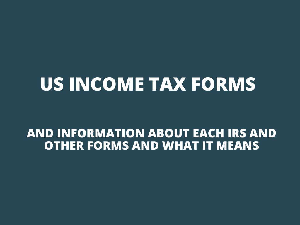US income tax forms and information about each IRS and other forms and what it means