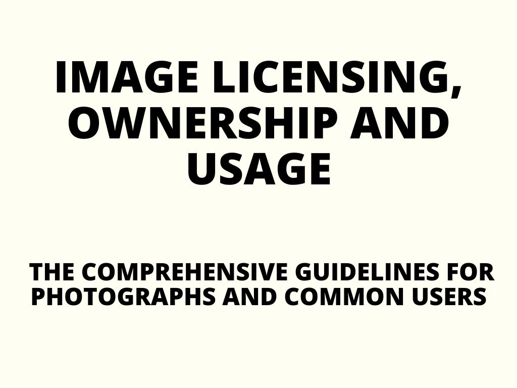 Image licensing, ownership and usage –  the comprehensive guidelines for photographs and common users