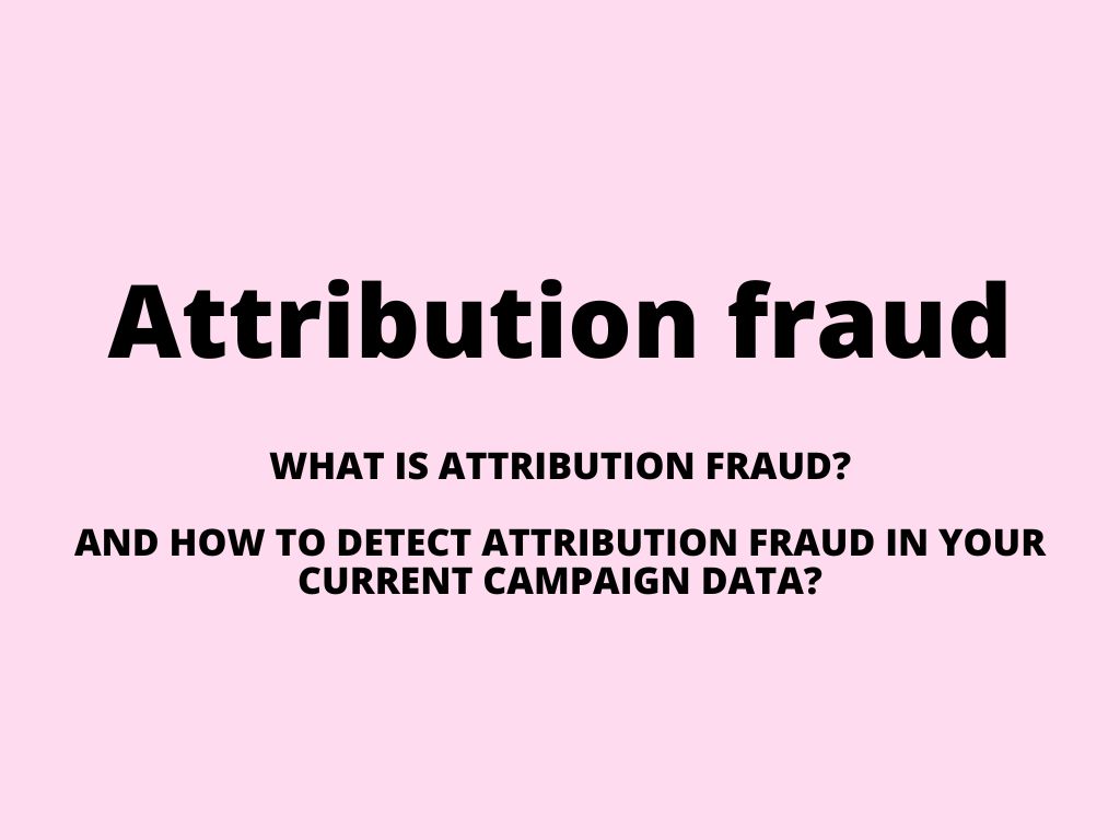 Attribution fraud – what is it and how to detect attribution fraud in your campaign data?