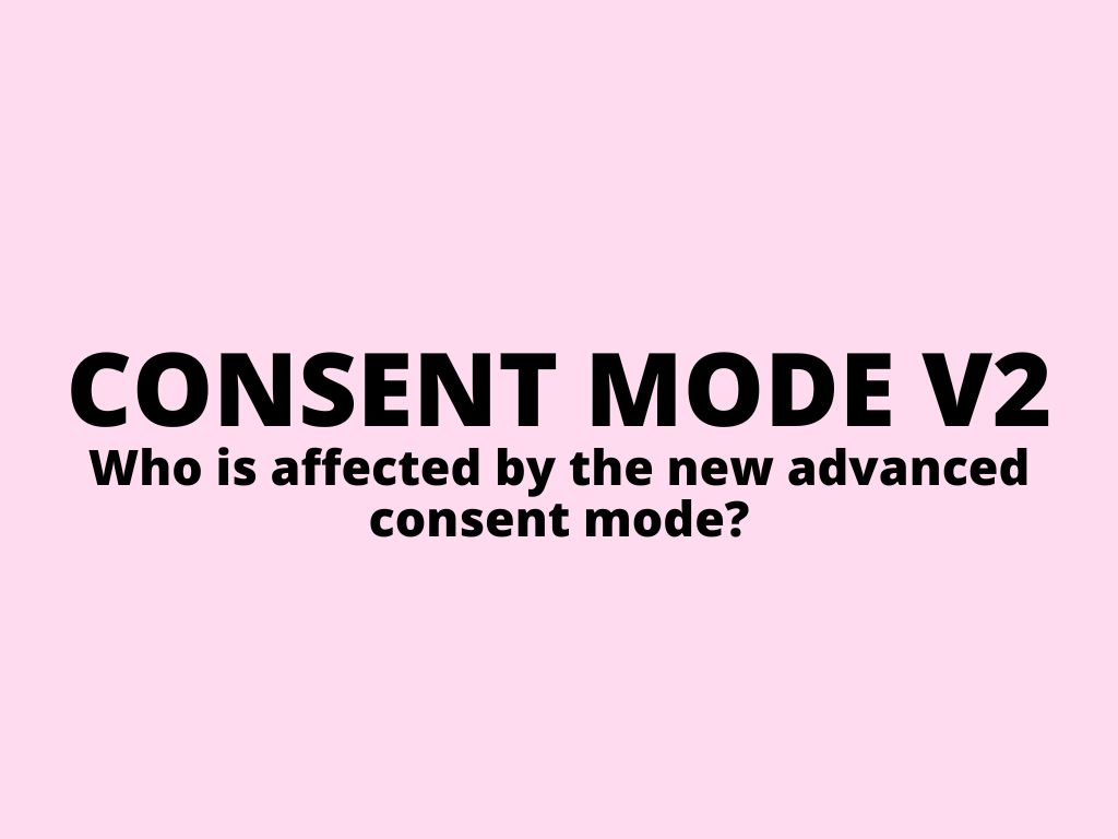 Google Consent Mode V2 – who is affected and when it starts?