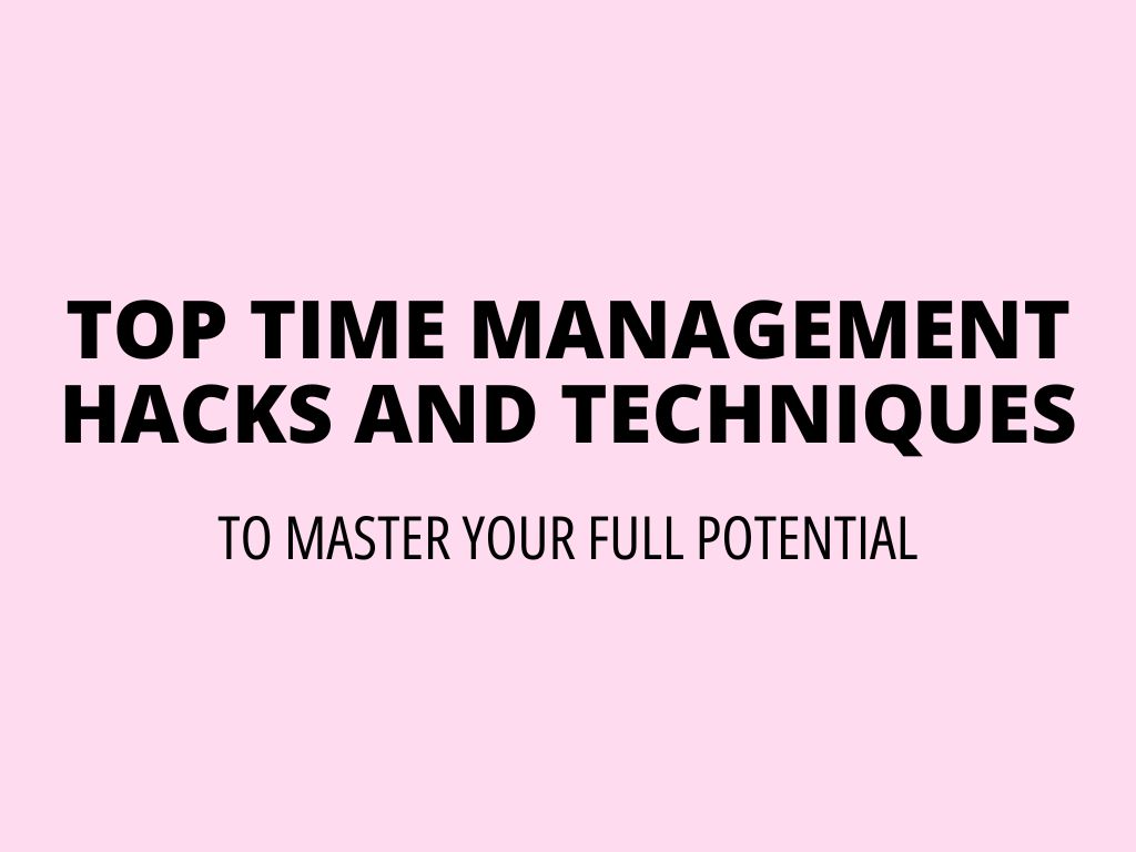 Top time management hacks and techniques to master your full potential