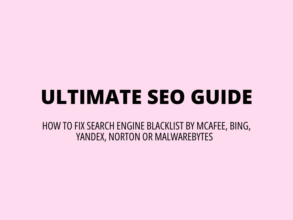 Ultimate SEO Guide – how to fix search engine blacklist by McAfee, Bing, Yandex, Norton or MalwareBytes