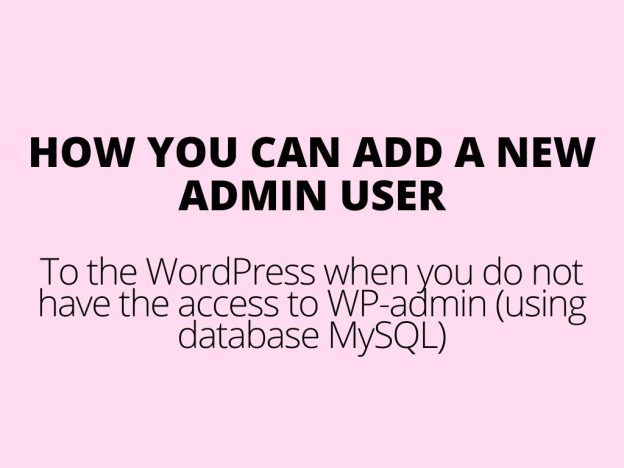 How you can add an admin user to the WordPress when you do not have access to WP-admin (using database MySQL)