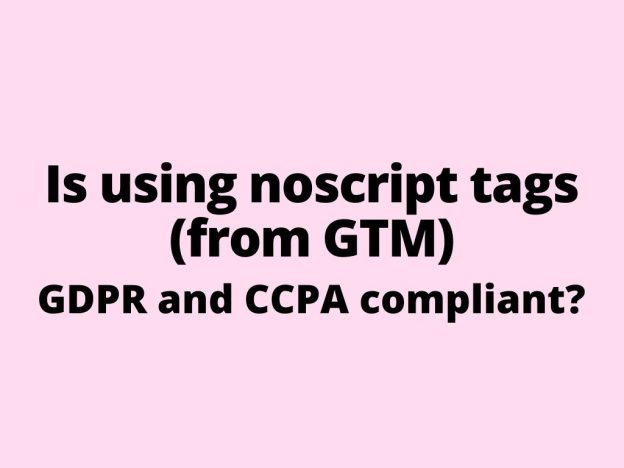 Is using noscript tags GDPR and CCPA compliant - key considerations for website compliance according to the EU law