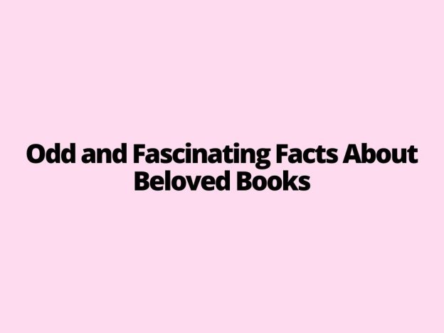 Odd and Fascinating Facts About Beloved Books