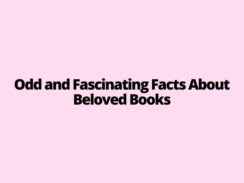 Odd and Fascinating Facts About Beloved Books