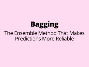 Bagging - The Ensemble Method That Makes Predictions More Reliable