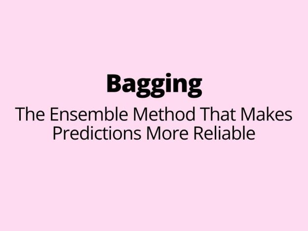 Bagging - The Ensemble Method That Makes Predictions More Reliable