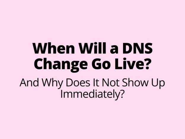 When Will a DNS Change Go Live? And Why Does It Not Show Up Immediately?