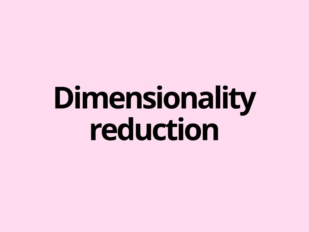Dimensionality reduction